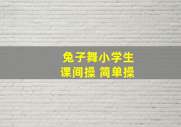 兔子舞小学生课间操 简单操